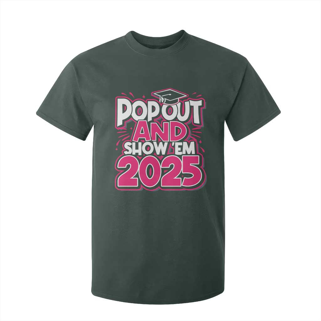 Funny Pop Out And Show Em 2025 T Shirt For Kid Pink Senior Class Of 2025 Graduation TS11 Dark Forest Green Print Your Wear