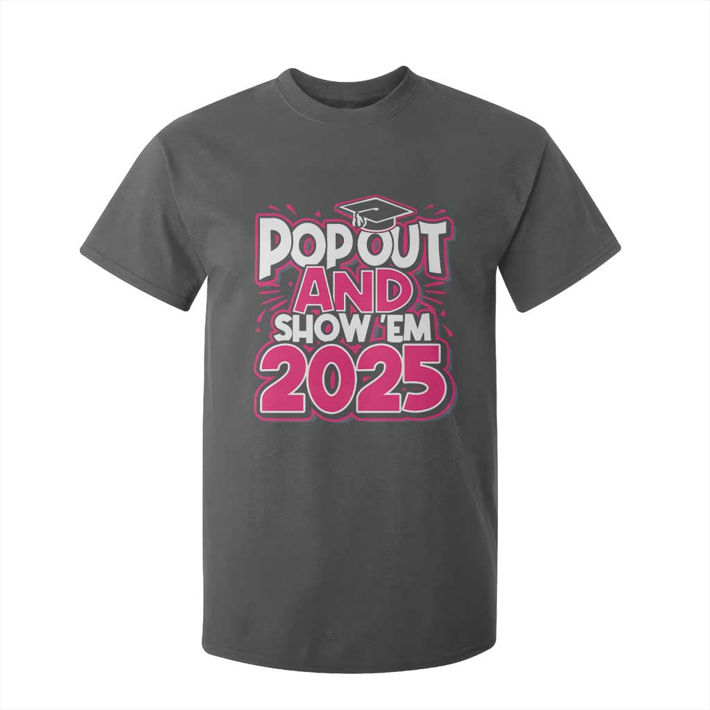 Funny Pop Out And Show Em 2025 T Shirt For Kid Pink Senior Class Of 2025 Graduation TS11 Dark Heather Print Your Wear