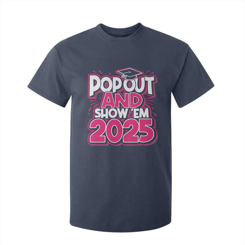 Funny Pop Out And Show Em 2025 T Shirt For Kid Pink Senior Class Of 2025 Graduation TS11 Navy Print Your Wear