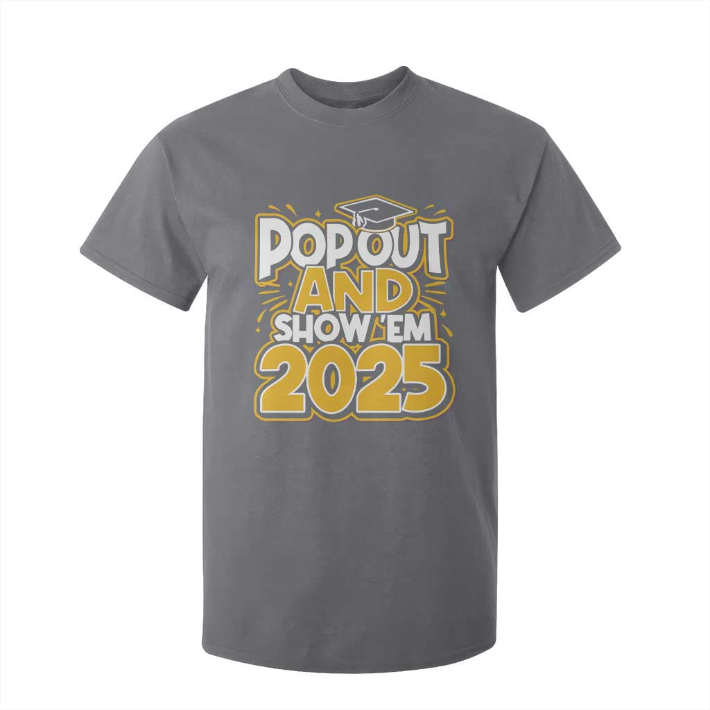 Funny Pop Out And Show Em 2025 T Shirt For Kid Senior Class Of 2025 Graduation TS11 Charcoal Print Your Wear