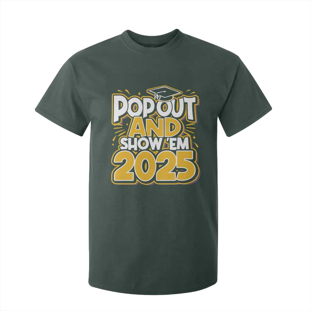 Funny Pop Out And Show Em 2025 T Shirt For Kid Senior Class Of 2025 Graduation TS11 Dark Forest Green Print Your Wear