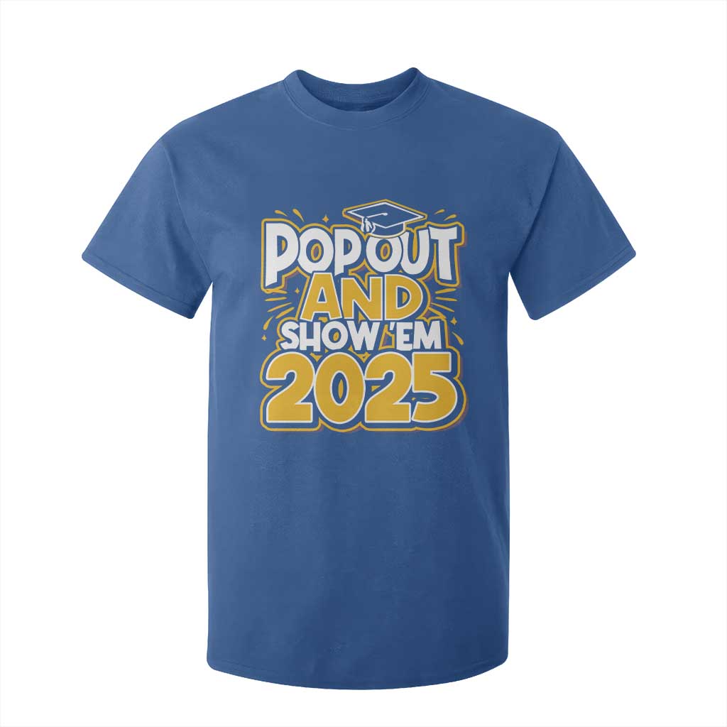 Funny Pop Out And Show Em 2025 T Shirt For Kid Senior Class Of 2025 Graduation TS11 Royal Blue Print Your Wear