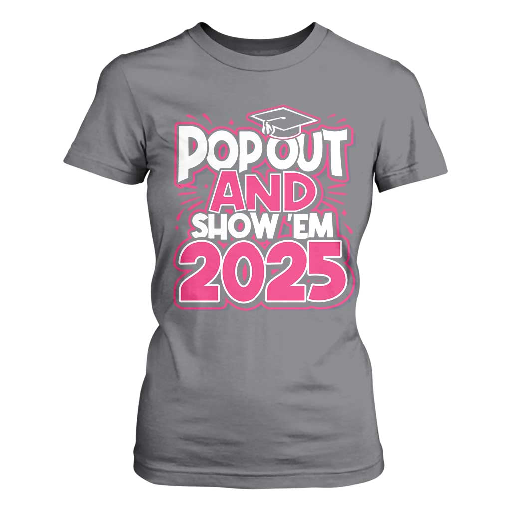 Funny Pop Out And Show Em 2025 T Shirt For Women Pink Senior Class Of 2025 Graduation TS11 Charcoal Print Your Wear
