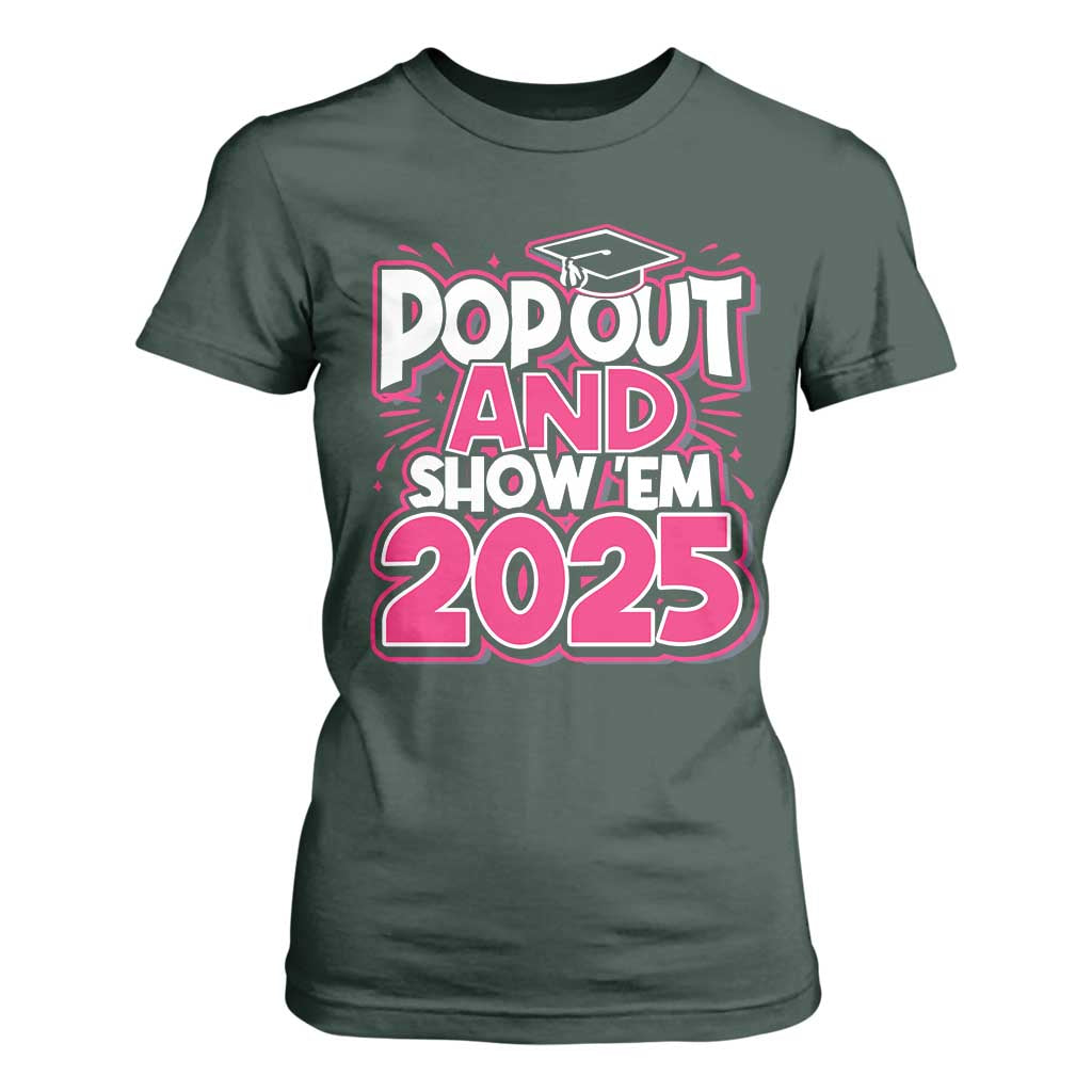 Funny Pop Out And Show Em 2025 T Shirt For Women Pink Senior Class Of 2025 Graduation TS11 Dark Forest Green Print Your Wear