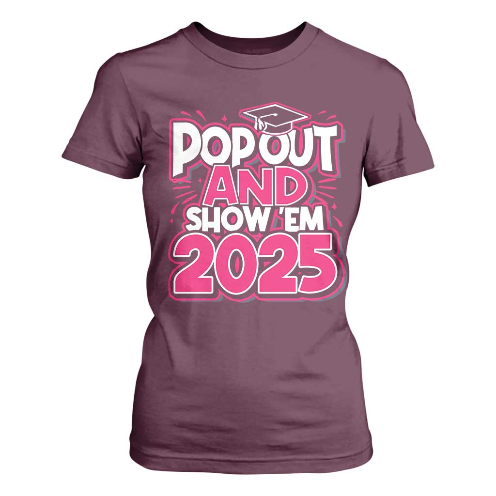 Funny Pop Out And Show Em 2025 T Shirt For Women Pink Senior Class Of 2025 Graduation TS11 Maroon Print Your Wear