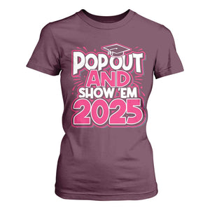 Funny Pop Out And Show Em 2025 T Shirt For Women Pink Senior Class Of 2025 Graduation TS11 Maroon Print Your Wear