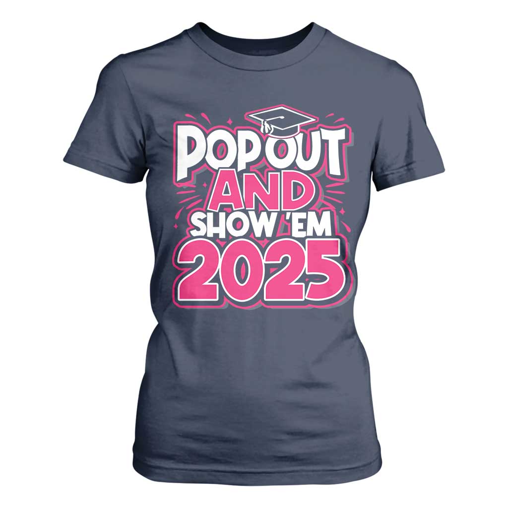 Funny Pop Out And Show Em 2025 T Shirt For Women Pink Senior Class Of 2025 Graduation TS11 Navy Print Your Wear