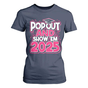 Funny Pop Out And Show Em 2025 T Shirt For Women Pink Senior Class Of 2025 Graduation TS11 Navy Print Your Wear