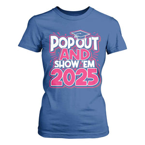 Funny Pop Out And Show Em 2025 T Shirt For Women Pink Senior Class Of 2025 Graduation TS11 Royal Blue Print Your Wear