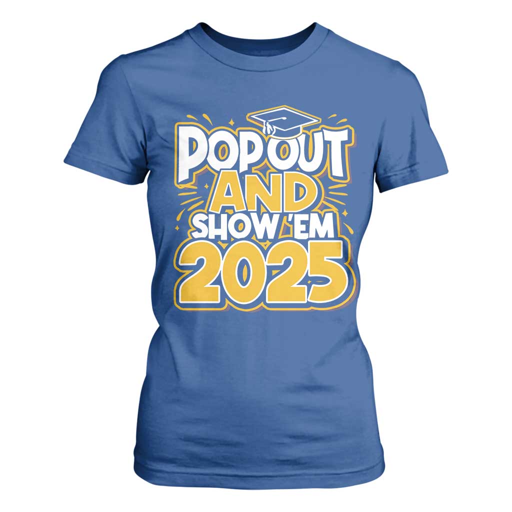 Funny Pop Out And Show Em 2025 T Shirt For Women Senior Class Of 2025 Graduation TS11 Royal Blue Print Your Wear