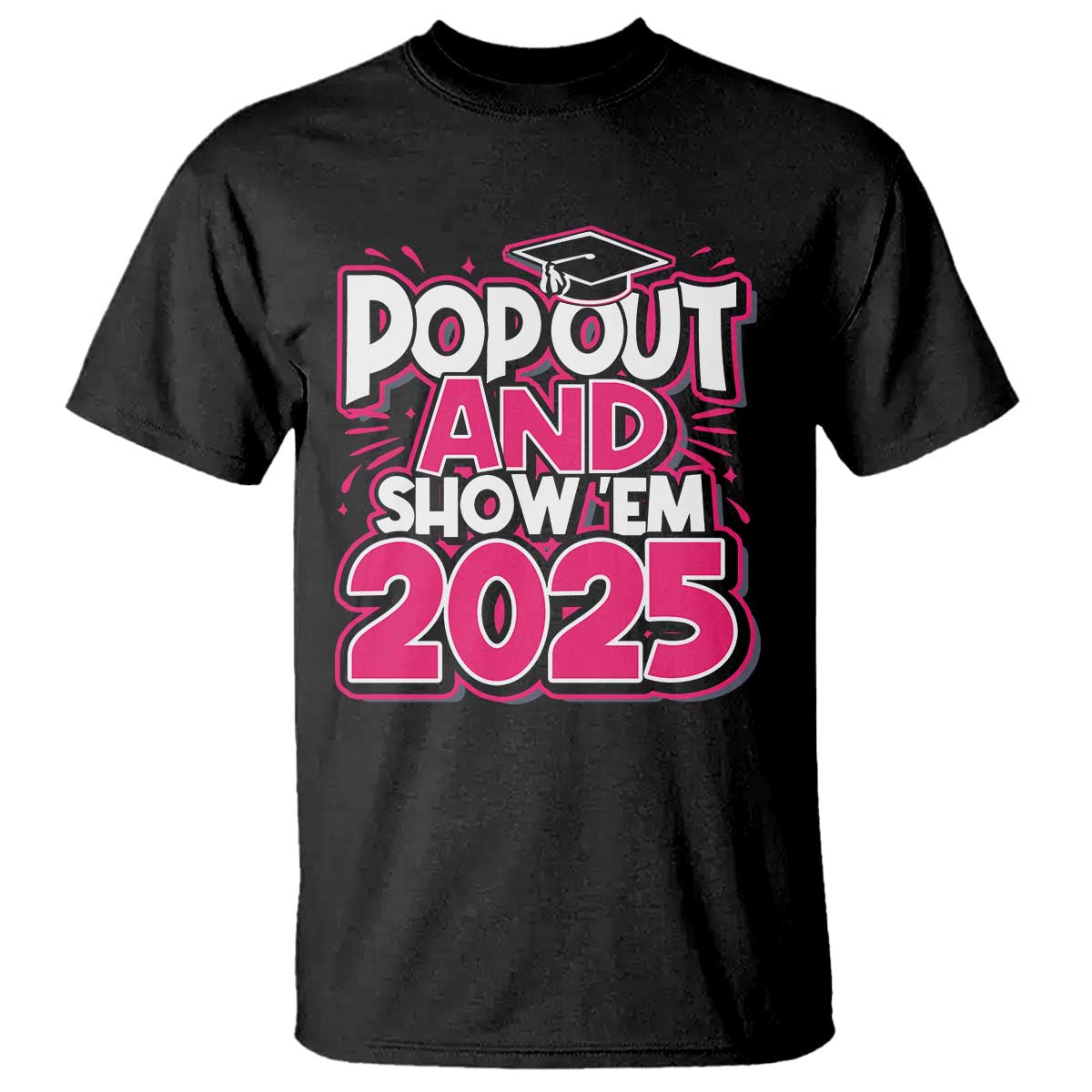 Funny Pop Out And Show Em 2025 T Shirt Pink Senior Class Of 2025 Graduation TS11 Black Print Your Wear