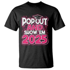 Funny Pop Out And Show Em 2025 T Shirt Pink Senior Class Of 2025 Graduation TS11 Black Print Your Wear