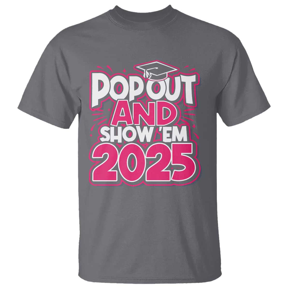 Funny Pop Out And Show Em 2025 T Shirt Pink Senior Class Of 2025 Graduation TS11 Charcoal Print Your Wear