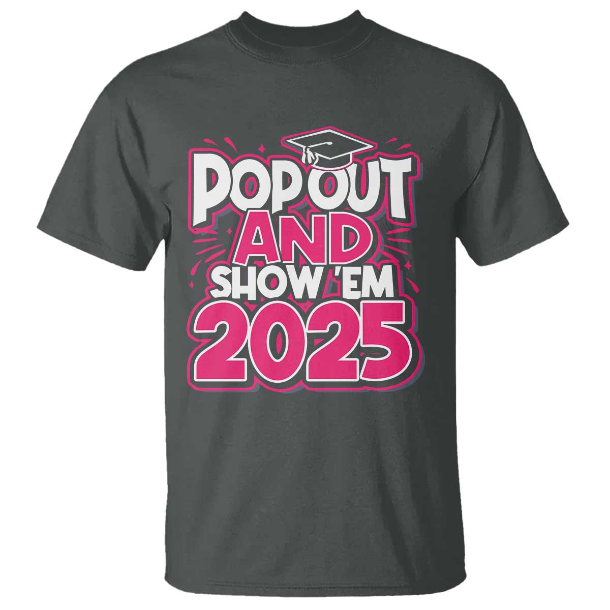 Funny Pop Out And Show Em 2025 T Shirt Pink Senior Class Of 2025 Graduation TS11 Dark Heather Print Your Wear