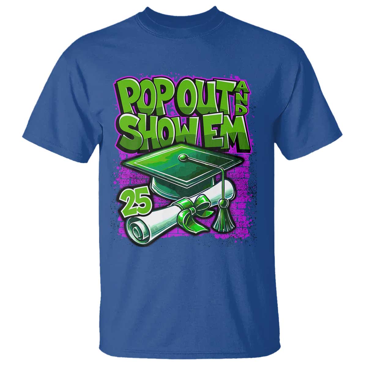 Funny Pop Out And Show Em 2025 T Shirt Senior 2025 Graduation TS11 Royal Blue Print Your Wear
