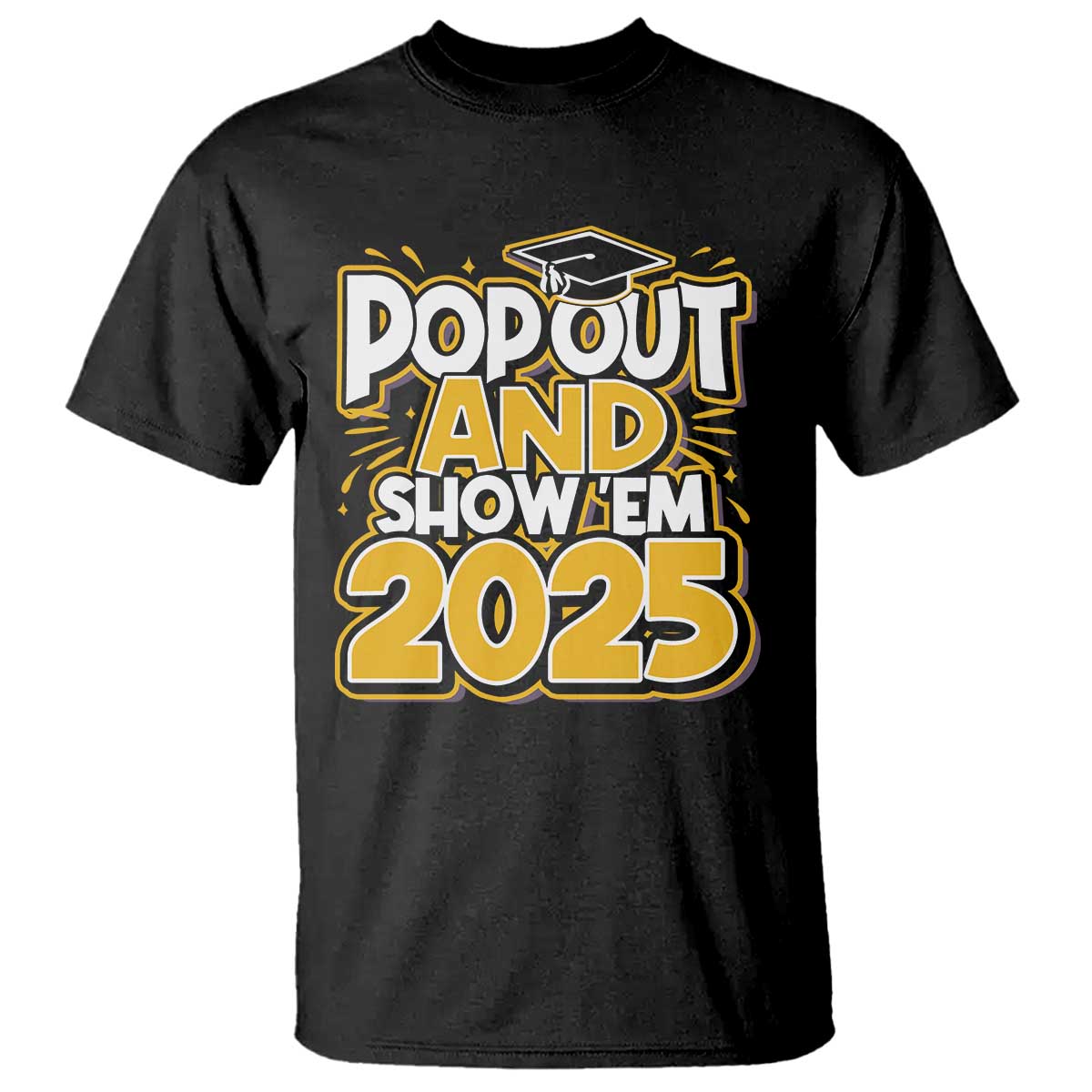 Funny Pop Out And Show Em 2025 T Shirt Senior Class Of 2025 Graduation TS11 Black Print Your Wear