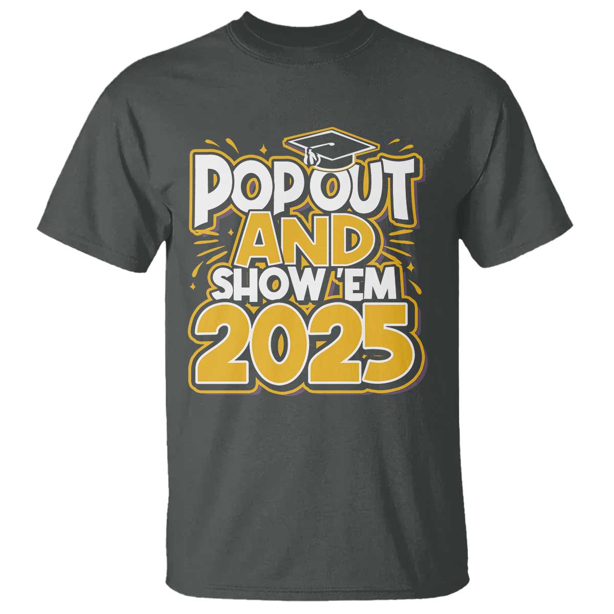Funny Pop Out And Show Em 2025 T Shirt Senior Class Of 2025 Graduation TS11 Dark Heather Print Your Wear