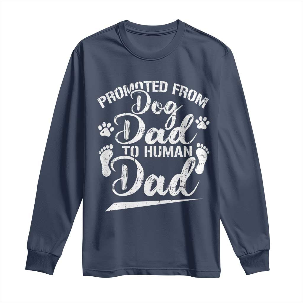 Funny Promoted From Dog Dad To Human Dad Long Sleeve Shirt New Father Paw Father's Day TS11 Navy Print Your Wear