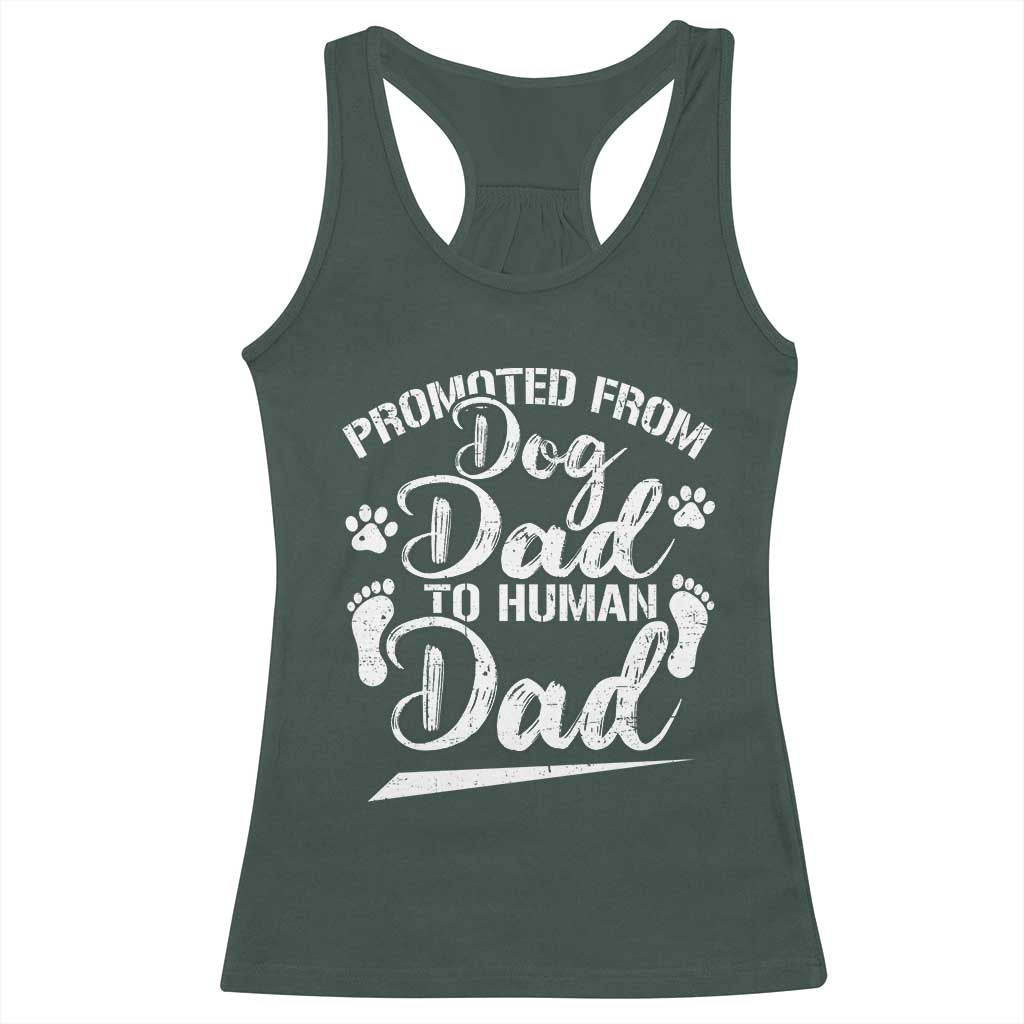 Funny Promoted From Dog Dad To Human Dad Racerback Tank Top New Father Paw Father's Day TS11 Dark Forest Green Print Your Wear