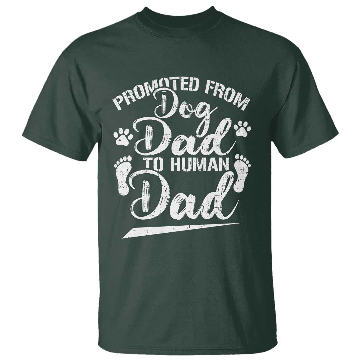 Funny Promoted From Dog Dad To Human Dad T Shirt New Father Paw Father's Day TS11 Dark Forest Green Print Your Wear