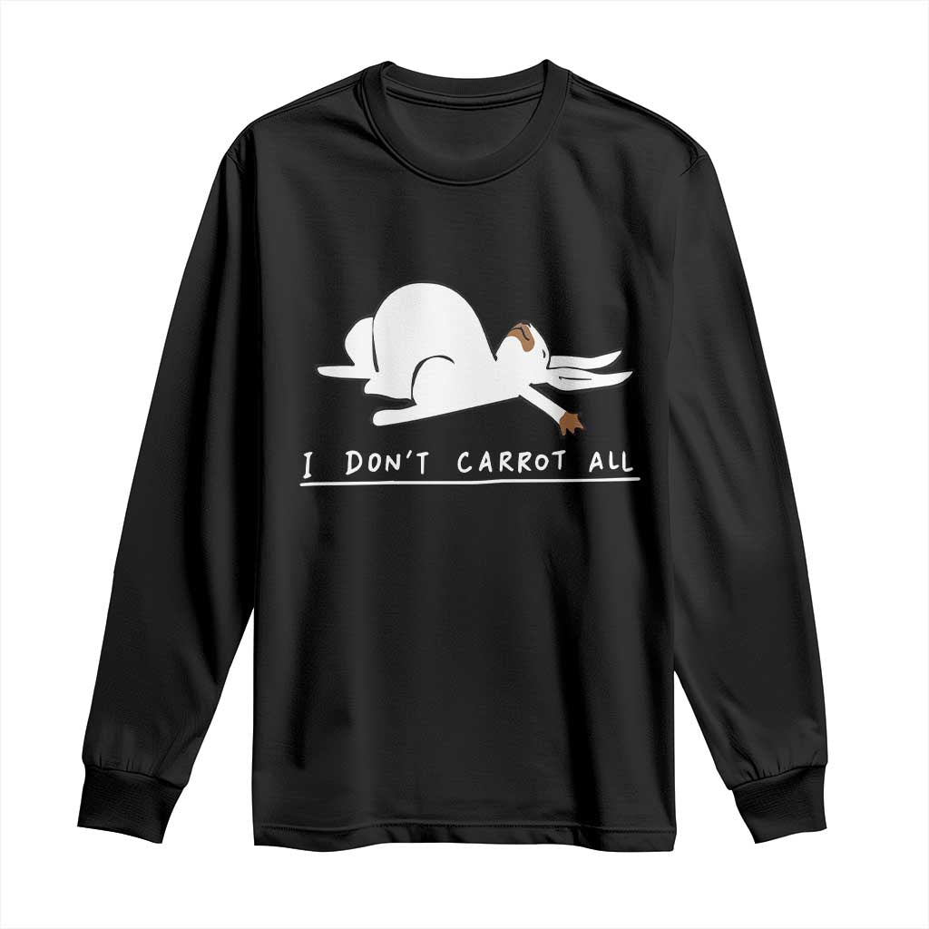 Funny Rabbit I Don't Carrot All Long Sleeve Shirt Lazy Bunny Easter Day TS11 Black Print Your Wear