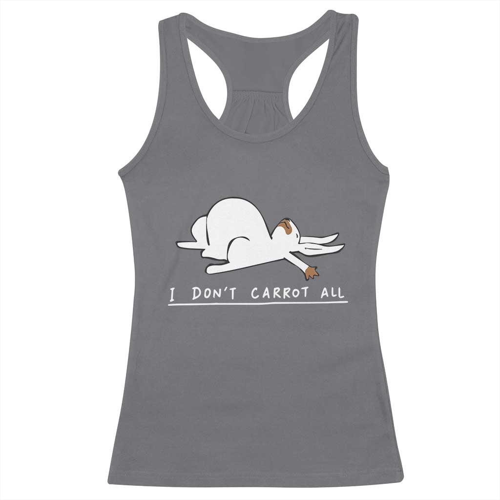 Funny Rabbit I Don't Carrot All Racerback Tank Top Lazy Bunny Easter Day TS11 Charcoal Print Your Wear