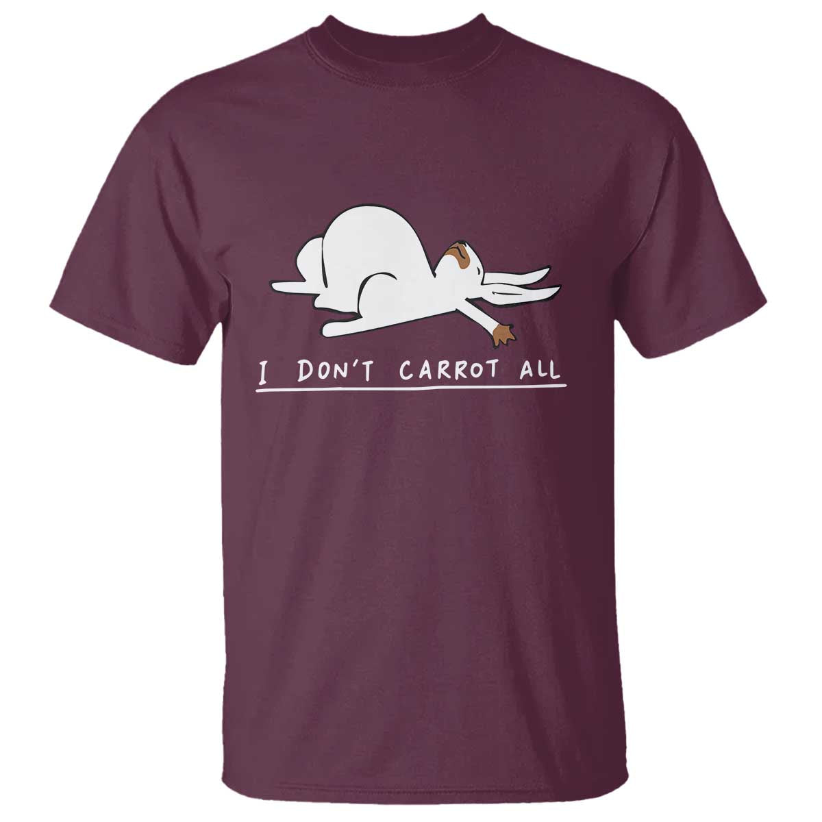 Funny Rabbit I Don't Carrot All T Shirt Lazy Bunny Easter Day TS11 Maroon Print Your Wear