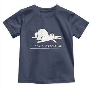 Funny Rabbit I Don't Carrot All Toddler T Shirt Lazy Bunny Easter Day TS11 Navy Print Your Wear