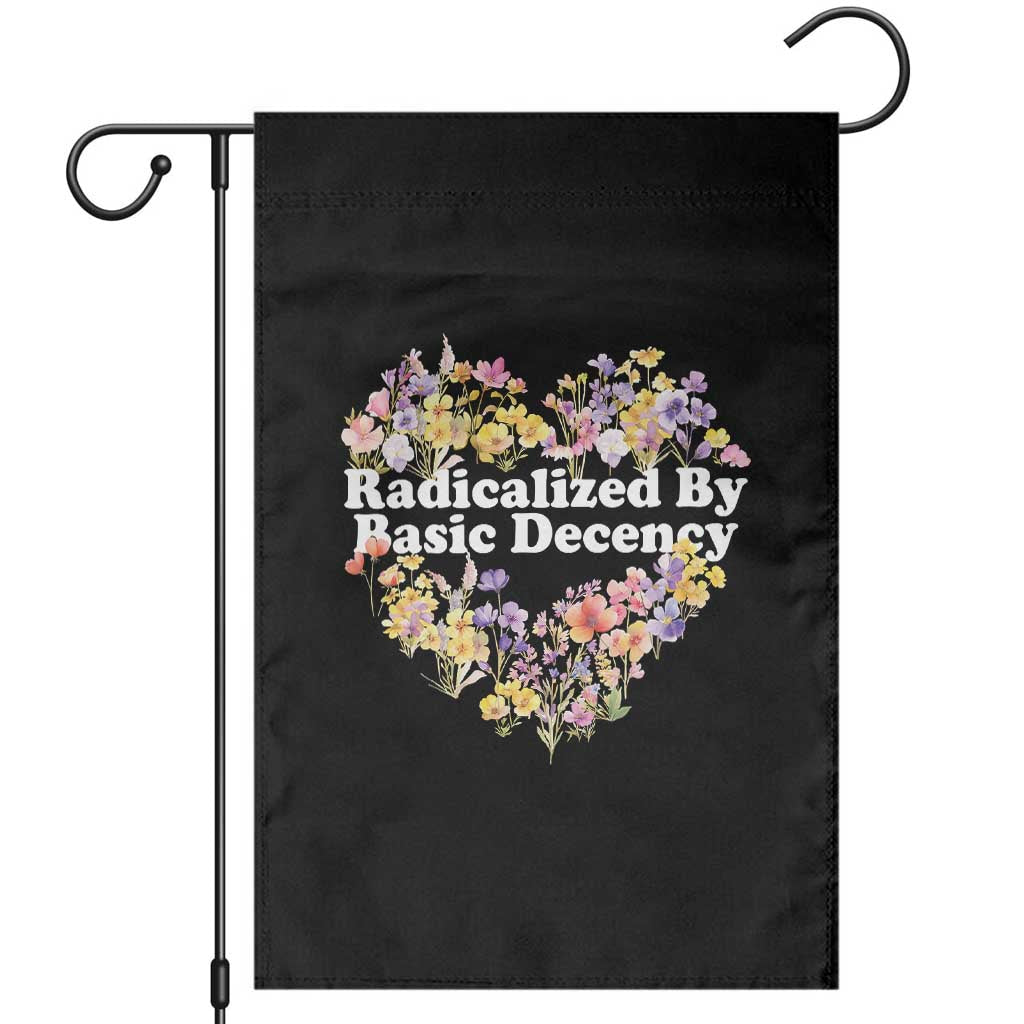 Funny Radicalized By Basic Decency Garden Flag Women Floral Heart TS11 Black Print Your Wear