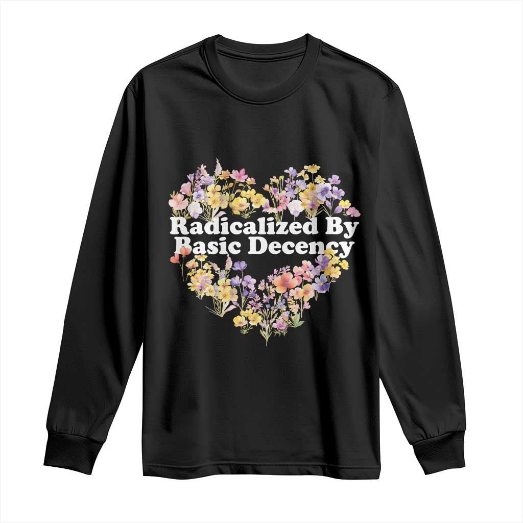 Funny Radicalized By Basic Decency Long Sleeve Shirt Women Floral Heart TS11 Black Print Your Wear
