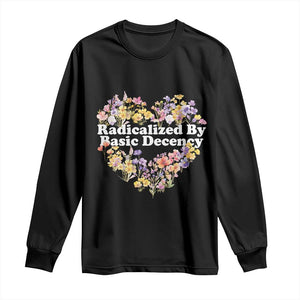 Funny Radicalized By Basic Decency Long Sleeve Shirt Women Floral Heart TS11 Black Print Your Wear