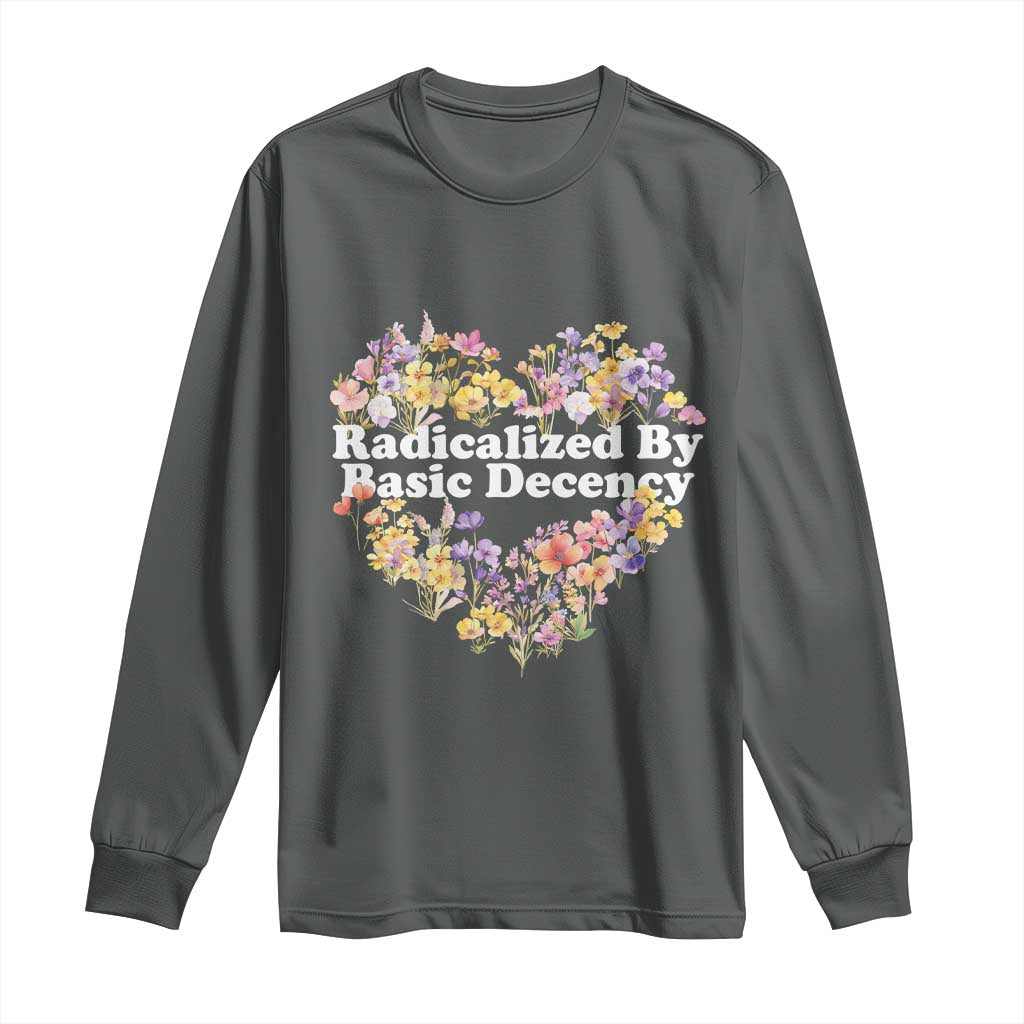 Funny Radicalized By Basic Decency Long Sleeve Shirt Women Floral Heart TS11 Dark Heather Print Your Wear