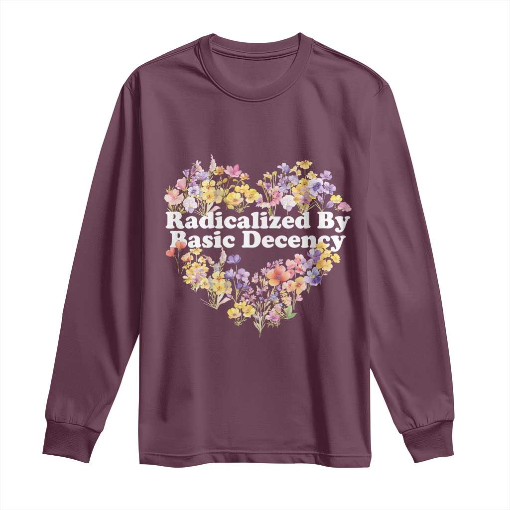 Funny Radicalized By Basic Decency Long Sleeve Shirt Women Floral Heart TS11 Maroon Print Your Wear