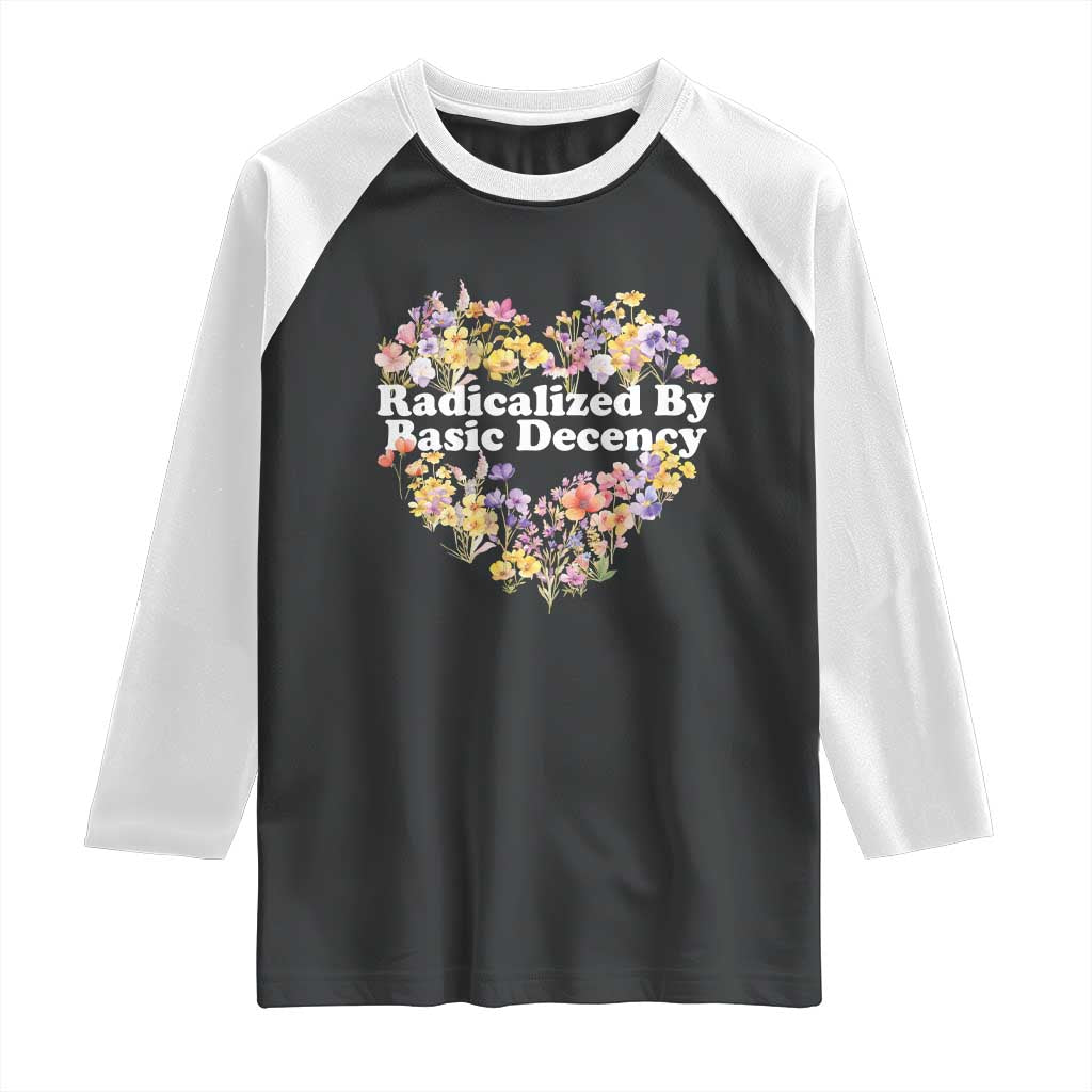 Funny Radicalized By Basic Decency Raglan Shirt Women Floral Heart TS11 Black White Print Your Wear