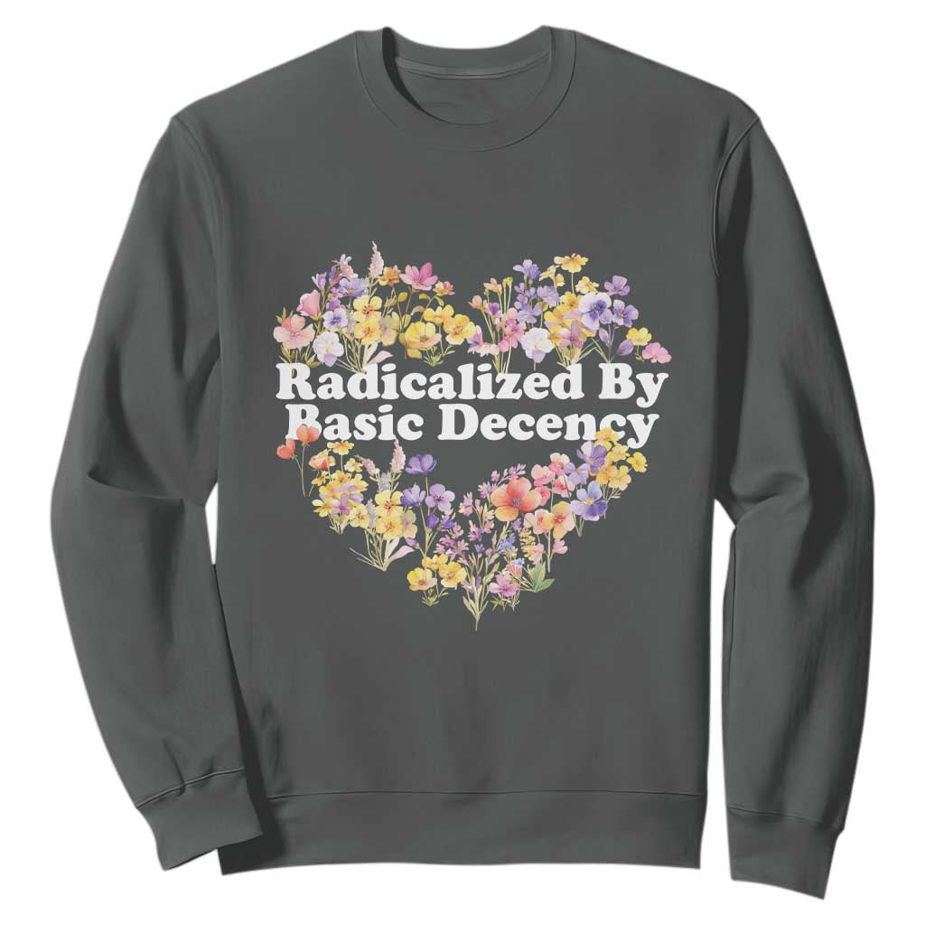 Funny Radicalized By Basic Decency Sweatshirt Women Floral Heart TS11 Dark Heather Print Your Wear