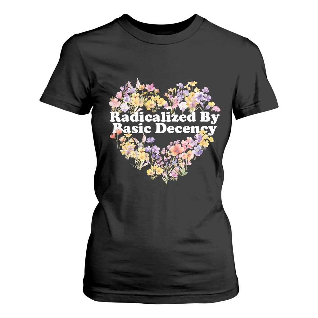 Funny Radicalized By Basic Decency T Shirt For Women Women Floral Heart TS11 Black Print Your Wear