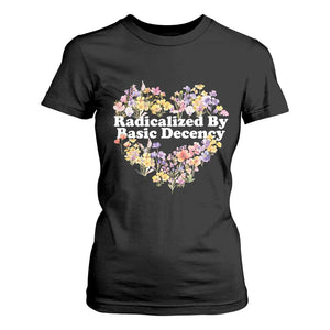 Funny Radicalized By Basic Decency T Shirt For Women Women Floral Heart TS11 Black Print Your Wear
