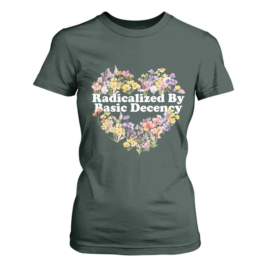 Funny Radicalized By Basic Decency T Shirt For Women Women Floral Heart TS11 Dark Forest Green Print Your Wear