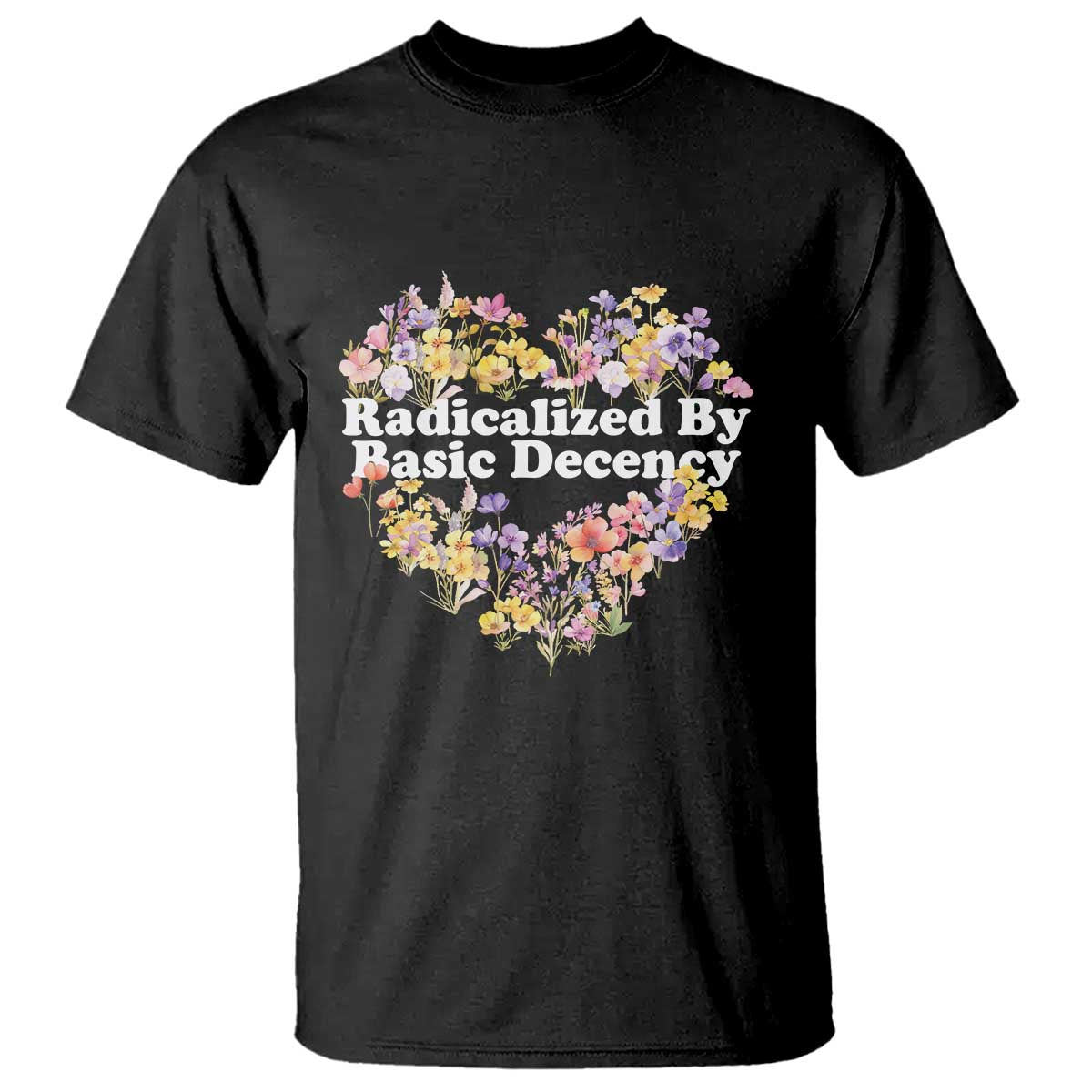 Funny Radicalized By Basic Decency T Shirt Women Floral Heart TS11 Black Print Your Wear