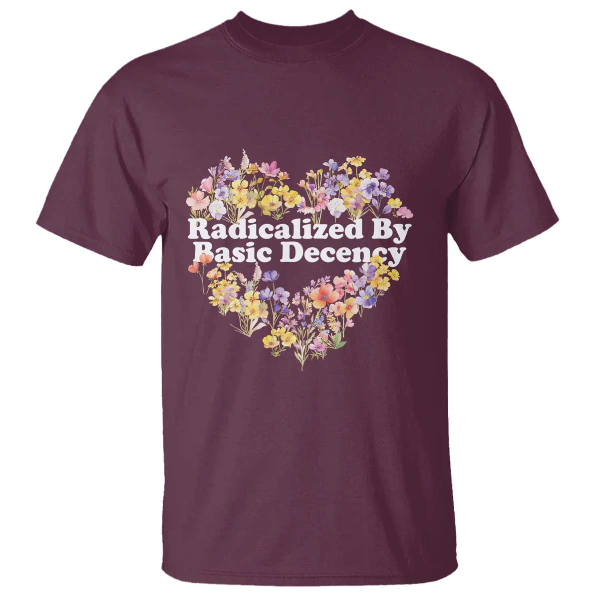 Funny Radicalized By Basic Decency T Shirt Women Floral Heart TS11 Maroon Print Your Wear