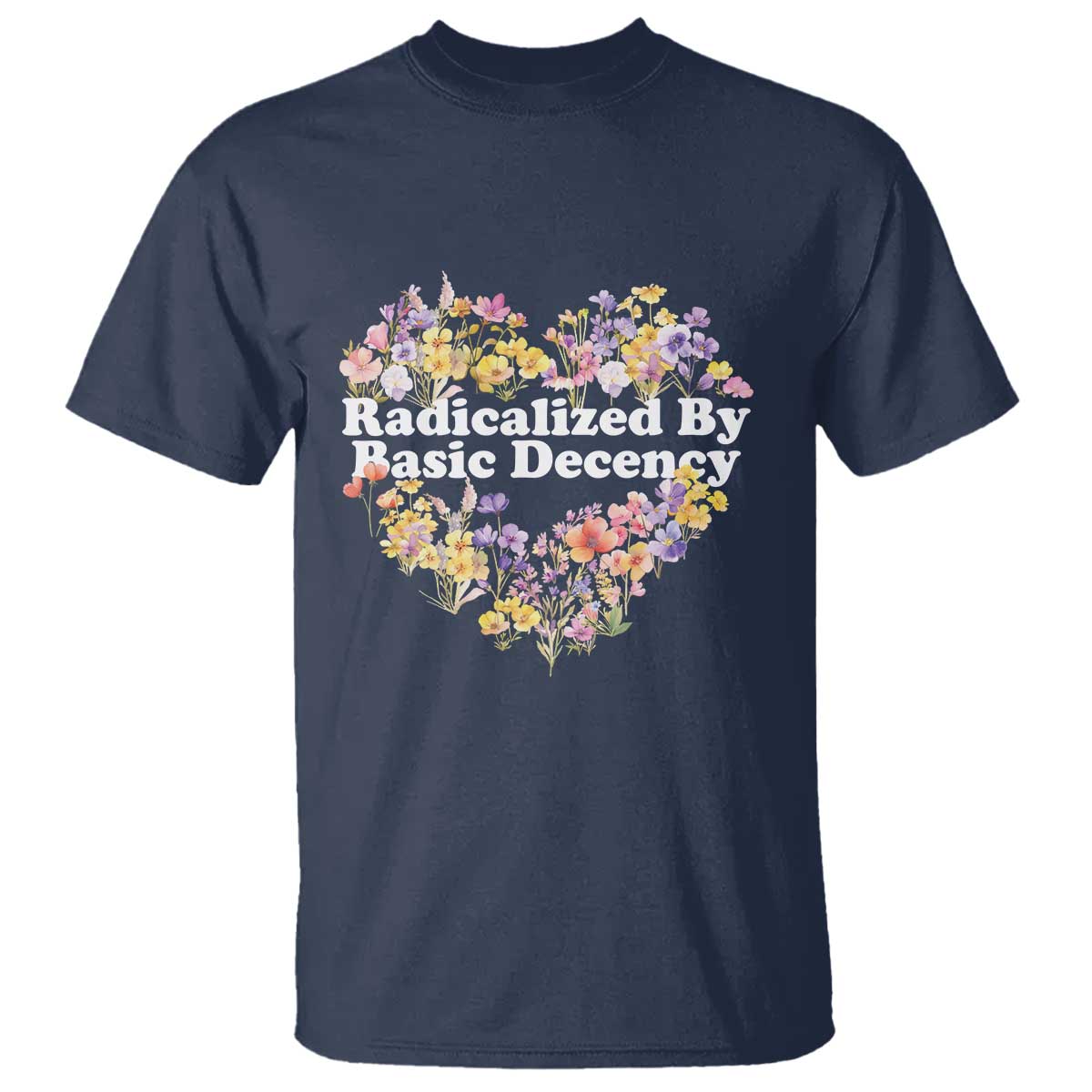 Funny Radicalized By Basic Decency T Shirt Women Floral Heart TS11 Navy Print Your Wear