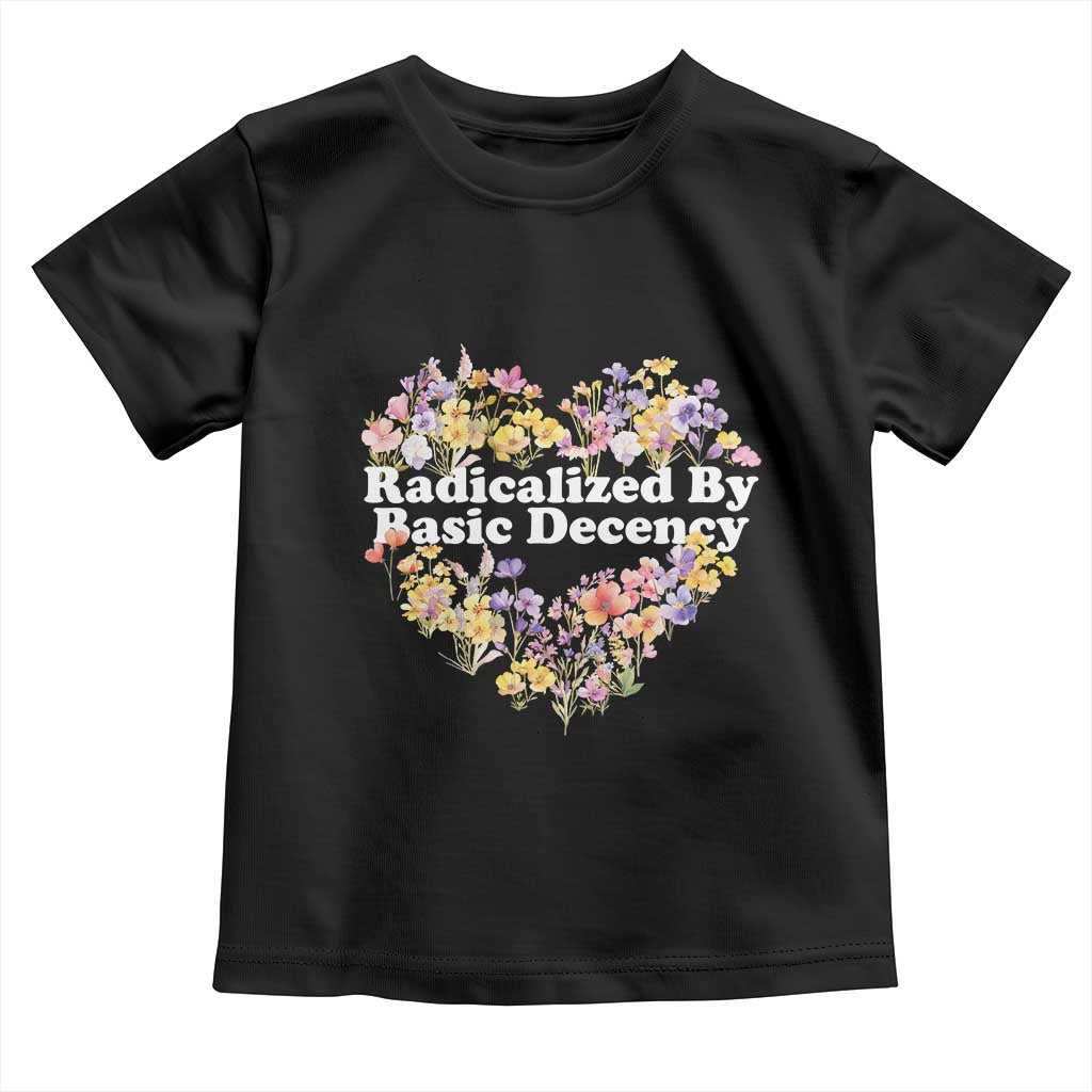 Funny Radicalized By Basic Decency Toddler T Shirt Women Floral Heart TS11 Black Print Your Wear