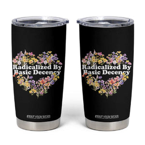 Funny Radicalized By Basic Decency Tumbler Cup Women Floral Heart TS11 Black Print Your Wear