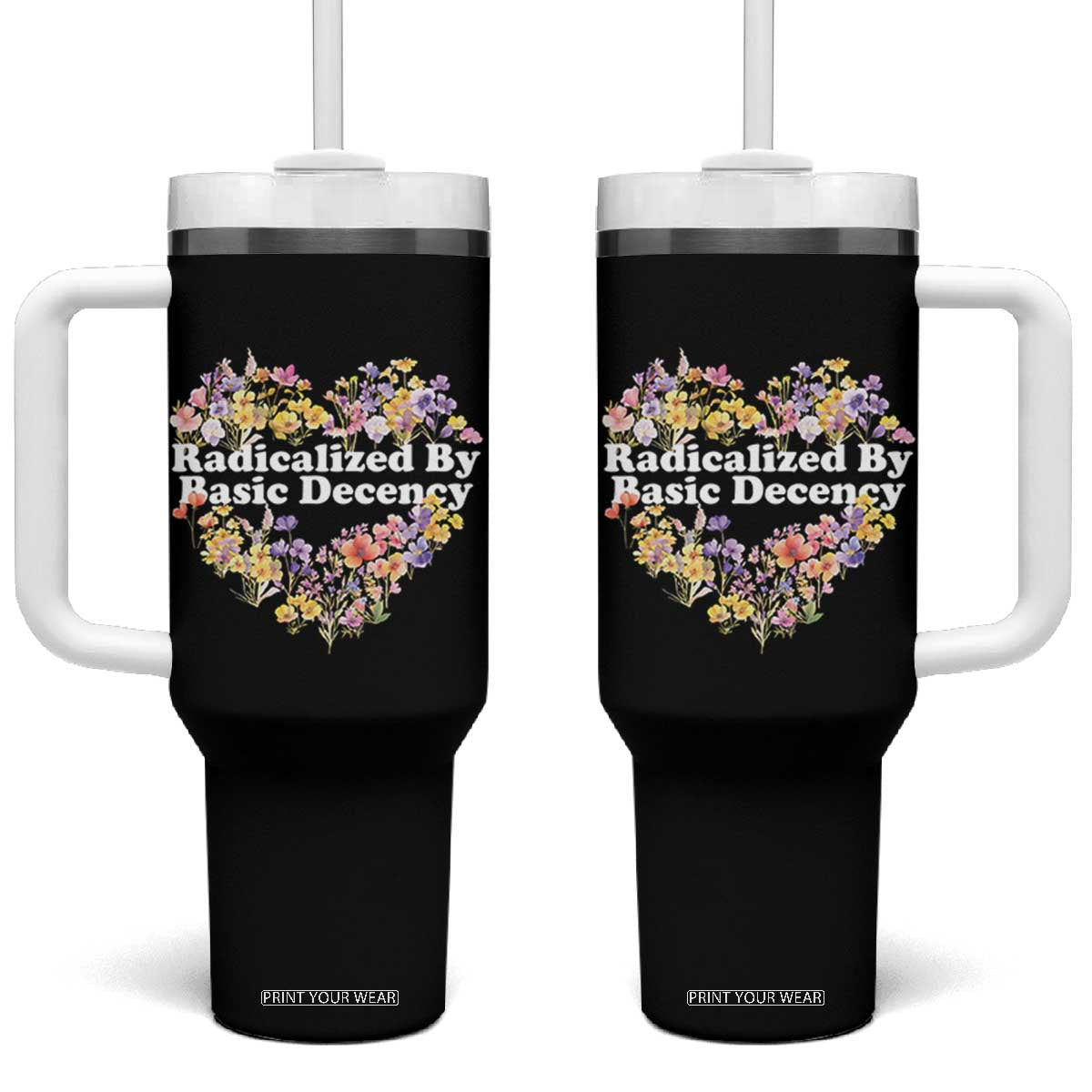 Funny Radicalized By Basic Decency Tumbler With Handle Women Floral Heart TS11 One Size: 40 oz Black Print Your Wear