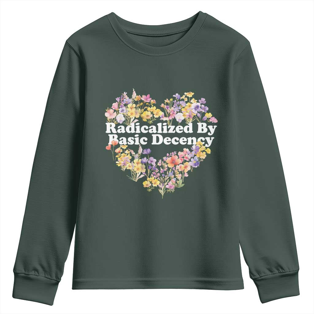 Funny Radicalized By Basic Decency Youth Sweatshirt Women Floral Heart TS11 Dark Forest Green Print Your Wear
