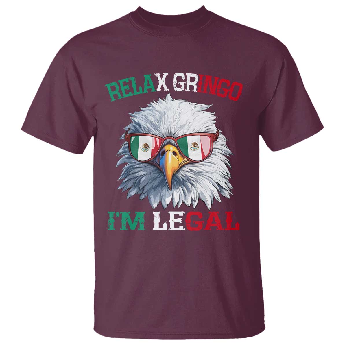 Funny Relax Gringo Im Legal T Shirt Cinco De Mayo Mexican Immigrant Bald Eagle TS11 Maroon Print Your Wear