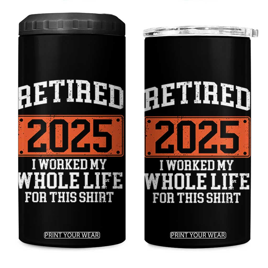 Funny Retired 2025 4 in 1 Can Cooler Tumbler I Worker My Whole Life For This TS10 One Size: 16 oz Black Print Your Wear