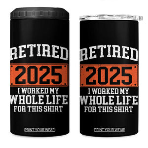 Funny Retired 2025 4 in 1 Can Cooler Tumbler I Worker My Whole Life For This TS10 One Size: 16 oz Black Print Your Wear