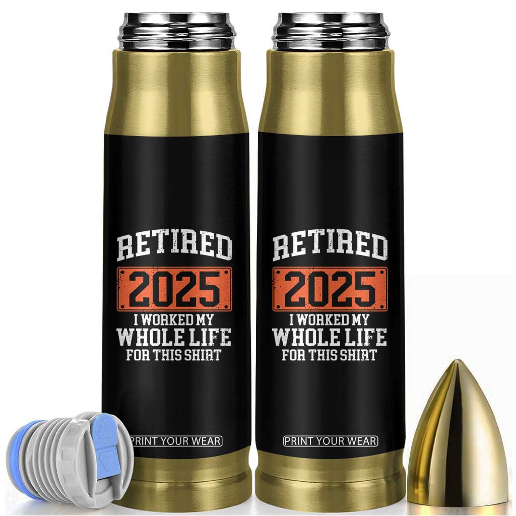 Funny Retired 2025 Bullet Tumbler I Worker My Whole Life For This TS10 Black Print Your Wear