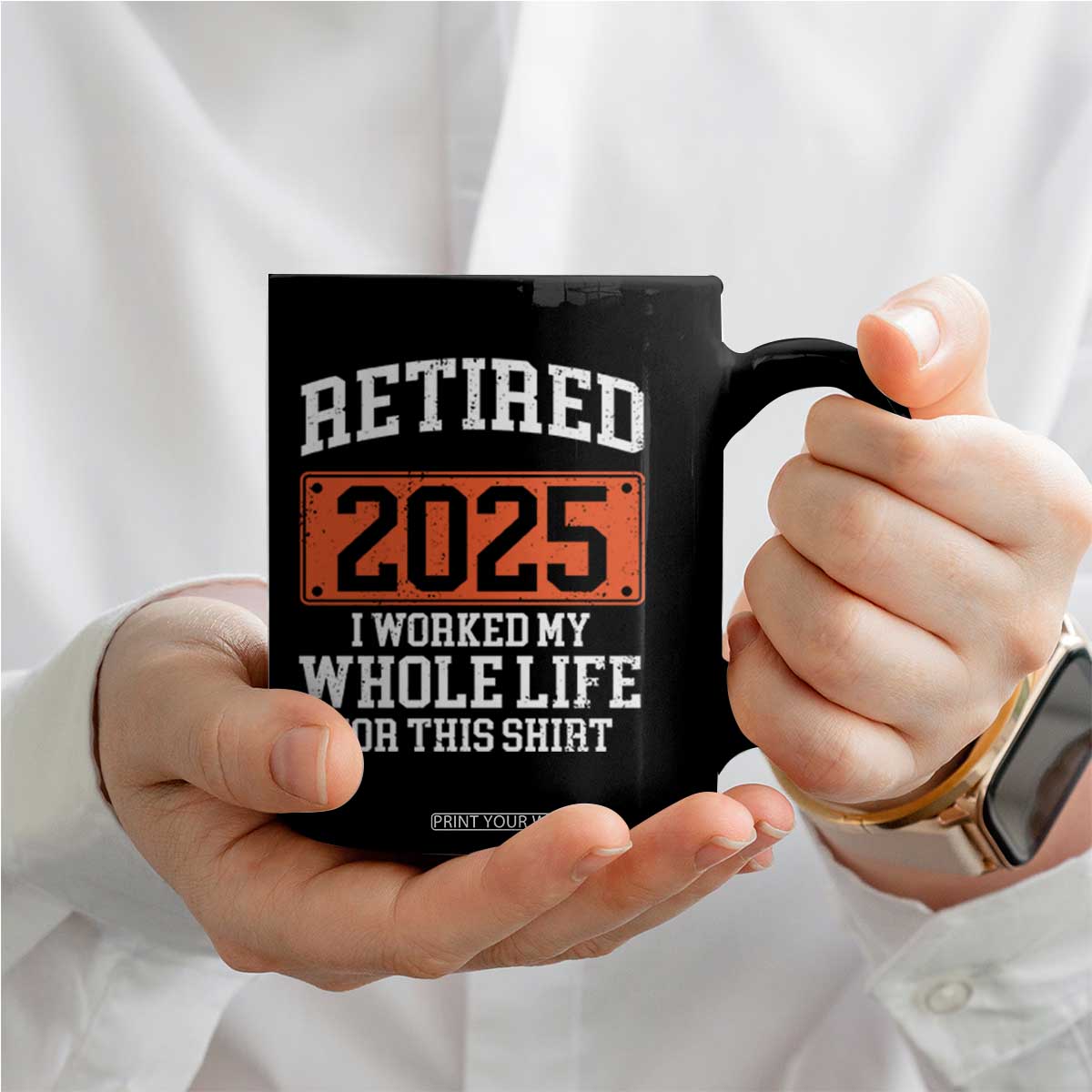 Funny Retired 2025 Coffee Mug I Worker My Whole Life For This TS10 Print Your Wear